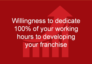 Willingness to dedicate 100% of your working hours to developing your franchise